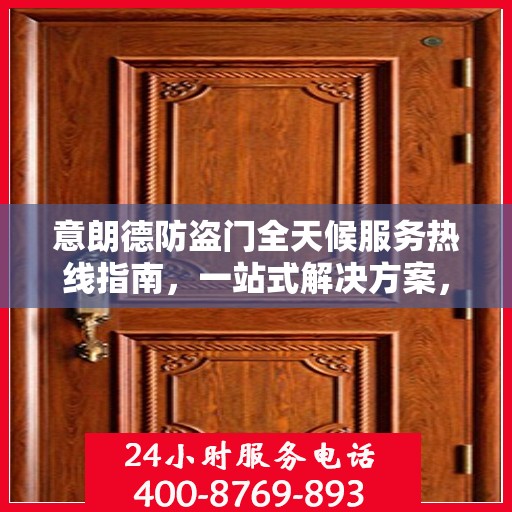 意朗德防盗门全天候服务热线指南，一站式解决方案，贴心守护您的安全门户