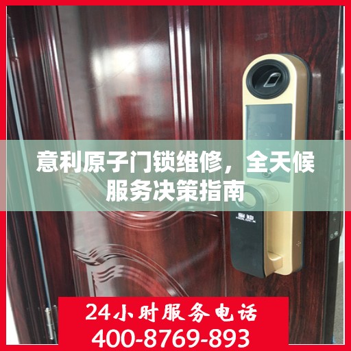 意利原子门锁维修，全天候服务决策指南