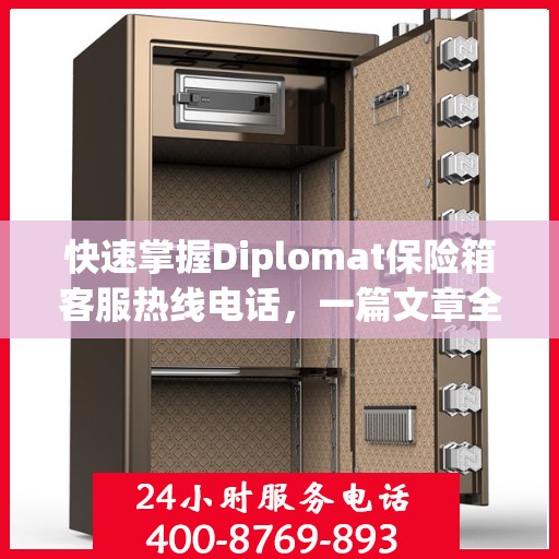 快速掌握Diplomat保险箱客服热线电话，一篇文章全解读