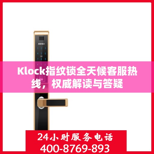 Klock指纹锁全天候客服热线，权威解读与答疑