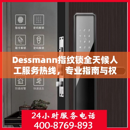 Dessmann指纹锁全天候人工服务热线，专业指南与权威支持