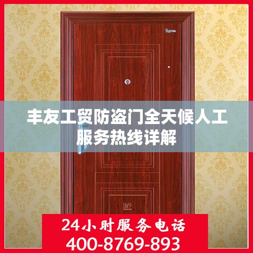 丰友工贸防盗门全天候人工服务热线详解