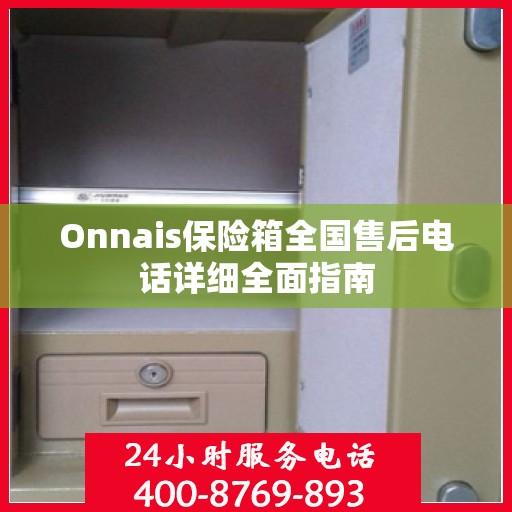 Onnais保险箱全国售后电话详细全面指南