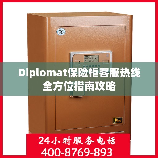 Diplomat保险柜客服热线全方位指南攻略