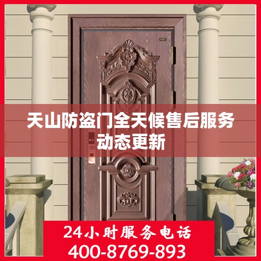 天山防盗门全天候售后服务动态更新