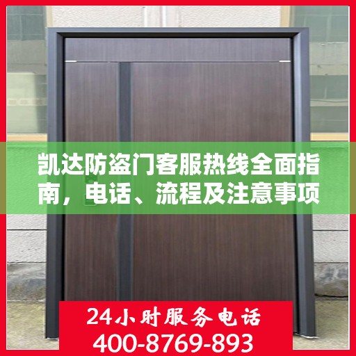 凯达防盗门客服热线全面指南，电话、流程及注意事项详解