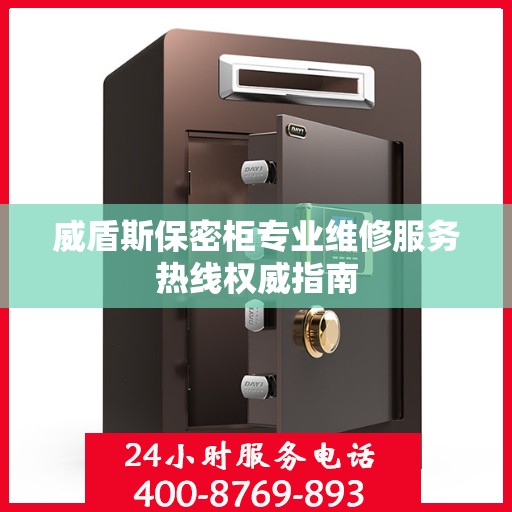 威盾斯保密柜专业维修服务热线权威指南