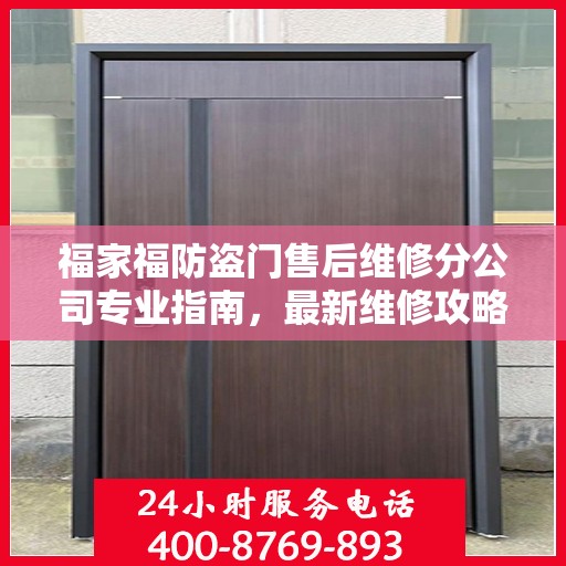福家福防盗门售后维修分公司专业指南，最新维修攻略速递