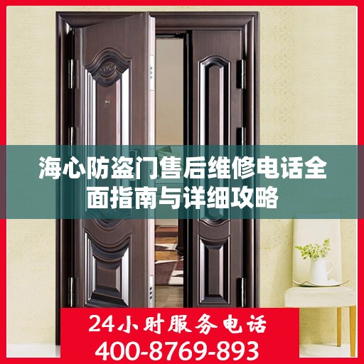 海心防盗门售后维修电话全面指南与详细攻略