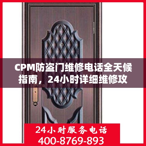 CPM防盗门维修电话全天候指南，24小时详细维修攻略