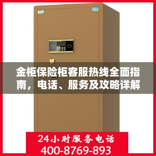 金柜保险柜客服热线全面指南，电话、服务及攻略详解