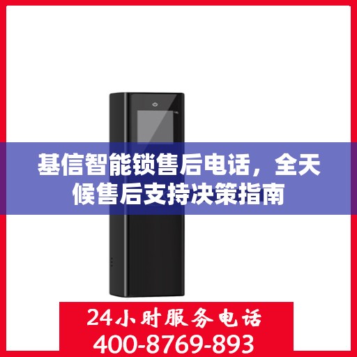 基信智能锁售后电话，全天候售后支持决策指南