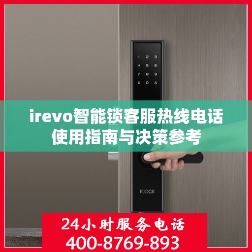 irevo智能锁客服热线电话使用指南与决策参考