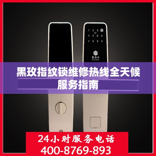 黑玫指纹锁维修热线全天候服务指南