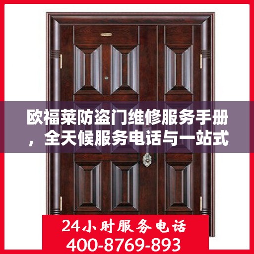 欧福莱防盗门维修服务手册，全天候服务电话与一站式解决方案