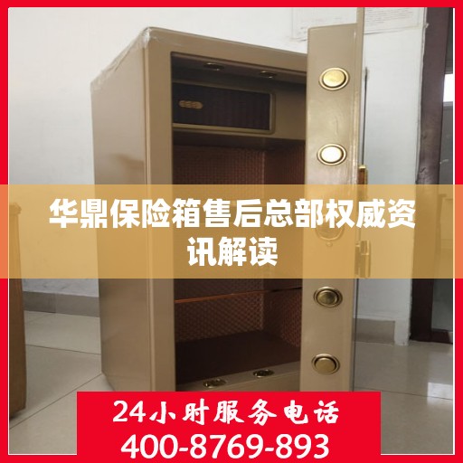 华鼎保险箱售后总部权威资讯解读