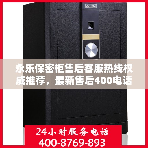 永乐保密柜售后客服热线权威推荐，最新售后400电话服务支持