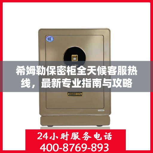 希姆勒保密柜全天候客服热线，最新专业指南与攻略