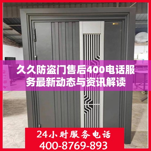 久久防盗门售后400电话服务最新动态与资讯解读