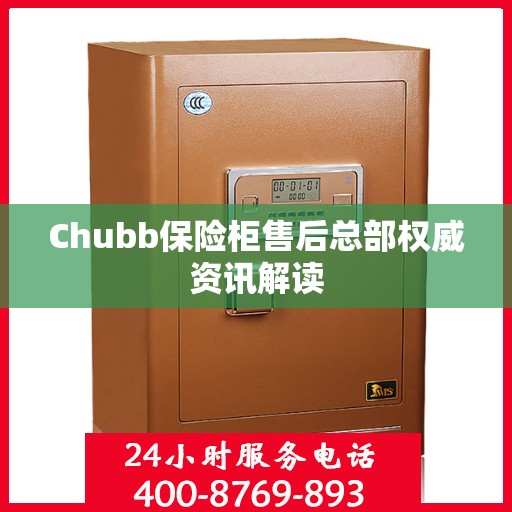 Chubb保险柜售后总部权威资讯解读