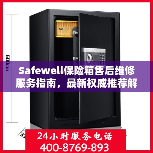 Safewell保险箱售后维修服务指南，最新权威推荐解析