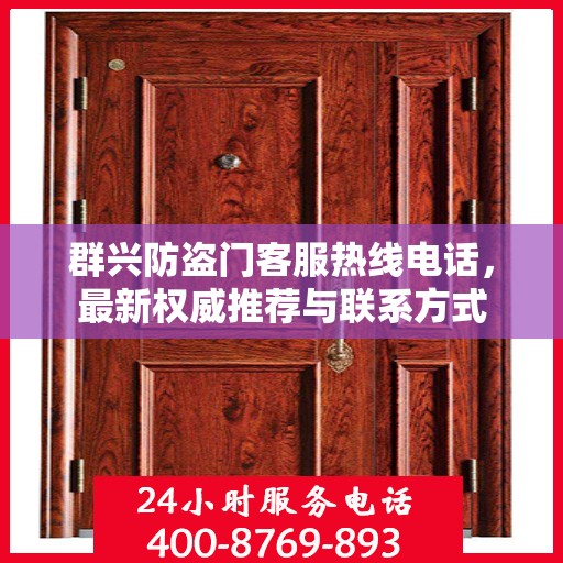 群兴防盗门客服热线电话，最新权威推荐与联系方式