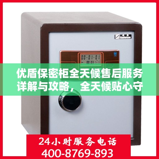 优盾保密柜全天候售后服务详解与攻略，全天候贴心守护您的安全需求