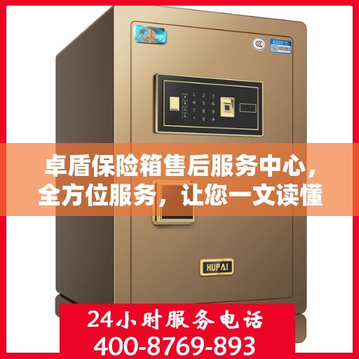 卓盾保险箱售后服务中心，全方位服务，让您一文读懂！