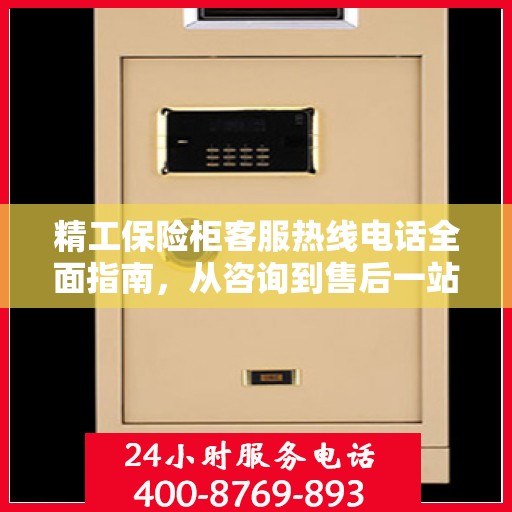 精工保险柜客服热线电话全面指南，从咨询到售后一站式攻略