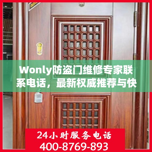 Wonly防盗门维修专家联系电话，最新权威推荐与快速响应服务