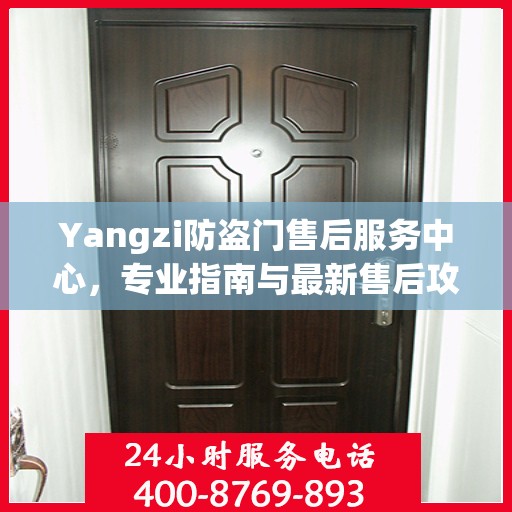 Yangzi防盗门售后服务中心，专业指南与最新售后攻略