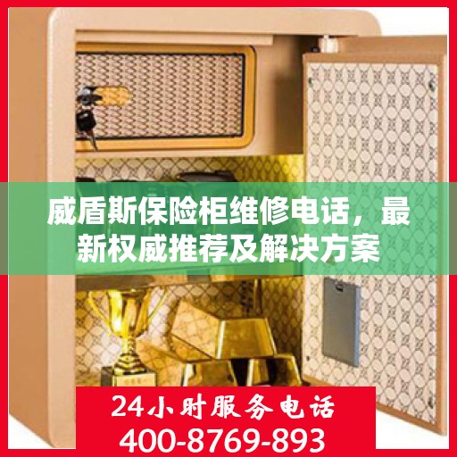 威盾斯保险柜维修电话，最新权威推荐及解决方案