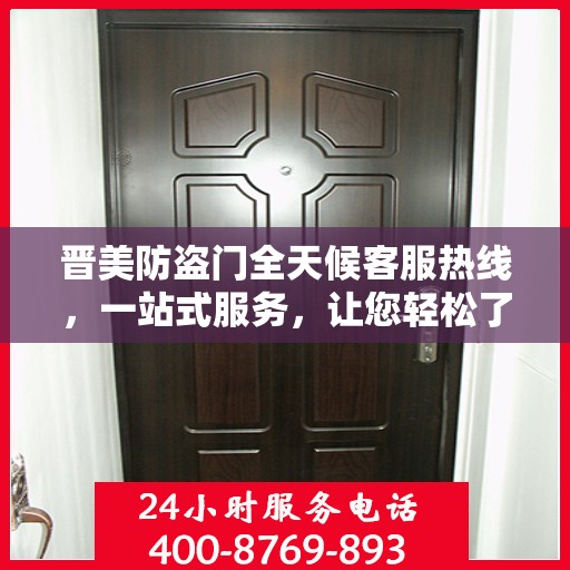 晋美防盗门全天候客服热线，一站式服务，让您轻松了解所有细节