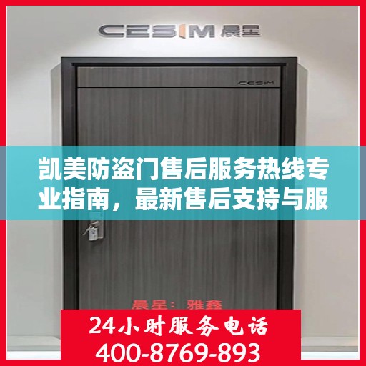 凯美防盗门售后服务热线专业指南，最新售后支持与服务攻略