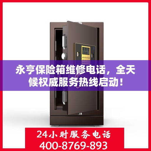 永亨保险箱维修电话，全天候权威服务热线启动！