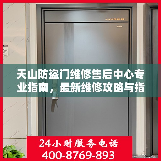 天山防盗门维修售后中心专业指南，最新维修攻略与指南
