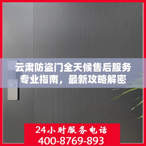 云肃防盗门全天候售后服务专业指南，最新攻略解密