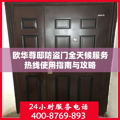 欧华尊邸防盗门全天候服务热线使用指南与攻略