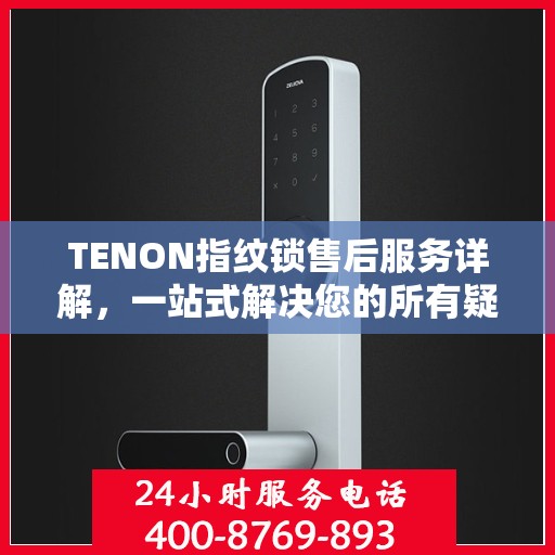 TENON指纹锁售后服务详解，一站式解决您的所有疑问