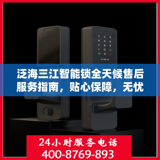 泛海三江智能锁全天候售后服务指南，贴心保障，无忧体验
