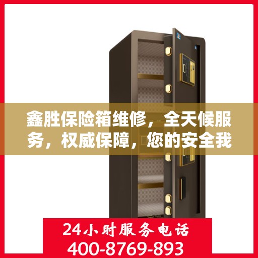 鑫胜保险箱维修，全天候服务，权威保障，您的安全我们随时守护
