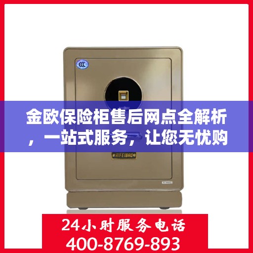 金欧保险柜售后网点全解析，一站式服务，让您无忧购物