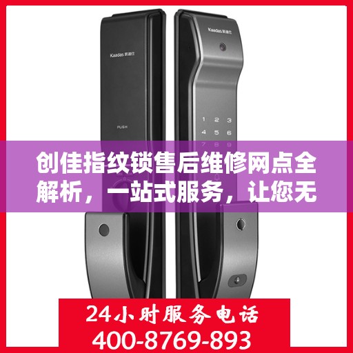 创佳指纹锁售后维修网点全解析，一站式服务，让您无忧！