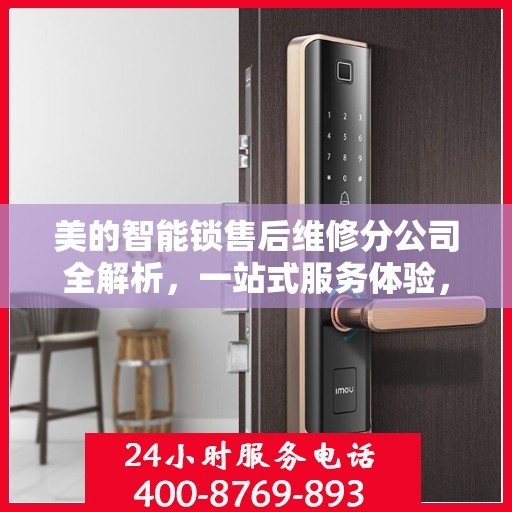 美的智能锁售后维修分公司全解析，一站式服务体验，让您无忧使用智能锁