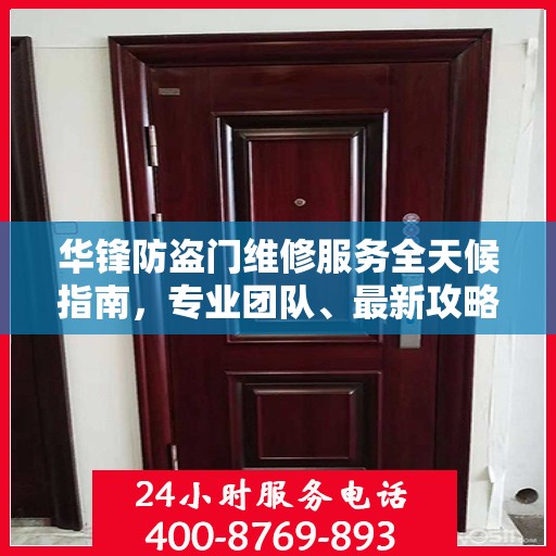 华锋防盗门维修服务全天候指南，专业团队、最新攻略及24小时服务电话