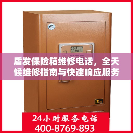 盾发保险箱维修电话，全天候维修指南与快速响应服务