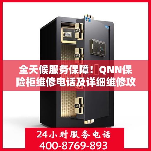 全天候服务保障！QNN保险柜维修电话及详细维修攻略