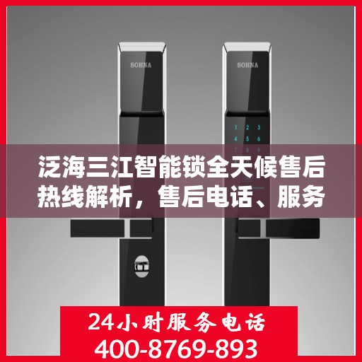 泛海三江智能锁全天候售后热线解析，售后电话、服务一网打尽