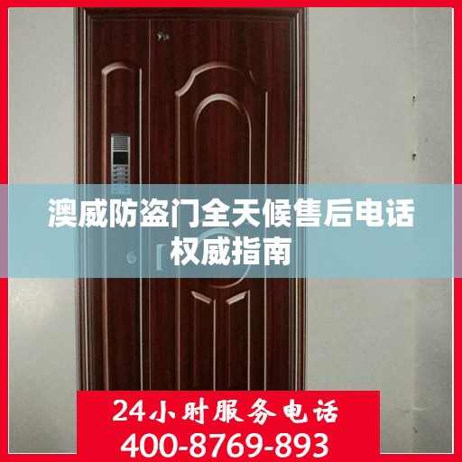 澳威防盗门全天候售后电话权威指南