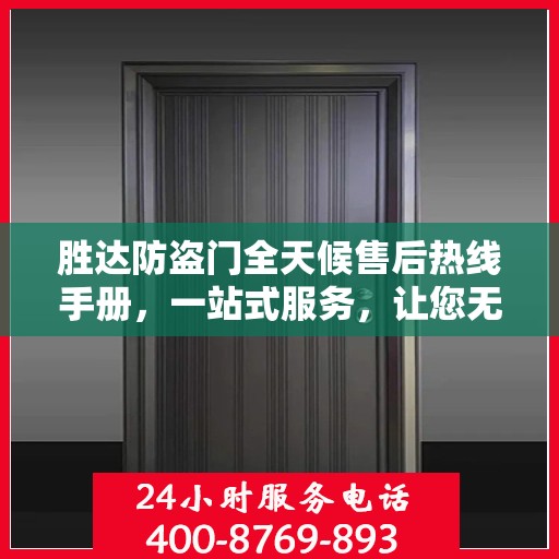 胜达防盗门全天候售后热线手册，一站式服务，让您无忧！